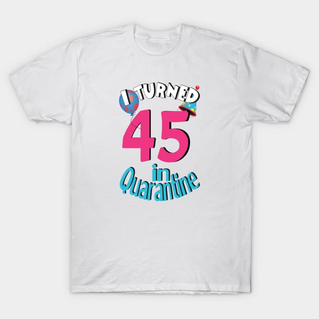 I turned 45 in quarantined T-Shirt by bratshirt